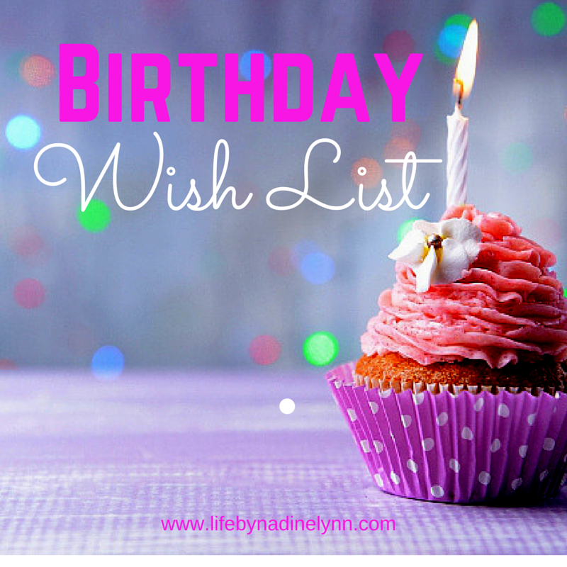 Birthday Wish List Life By Nadine Lynn